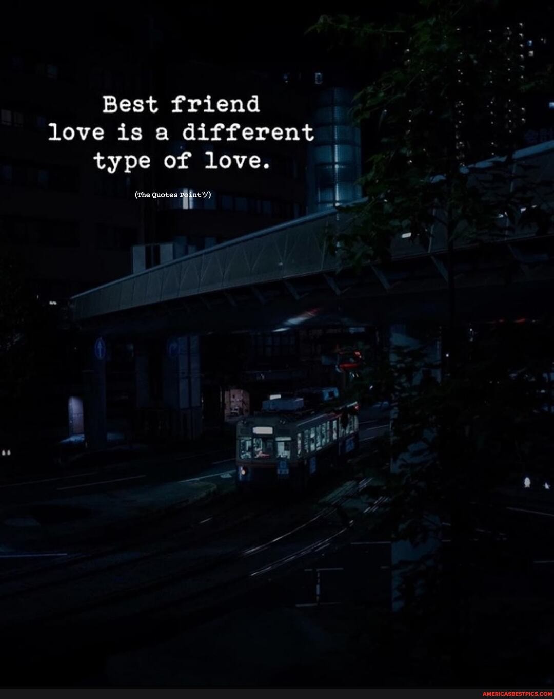 Best friend love is a different type of love.
(the Quotes