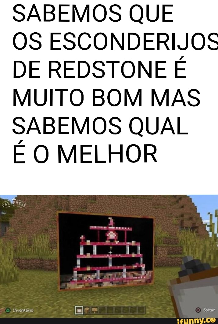 SABEMOS QUE
OS ESCONDERIJOS
DE REDSTONE É
MUITO BOM MAS
SABEMOS QUAL
É O MELHOR