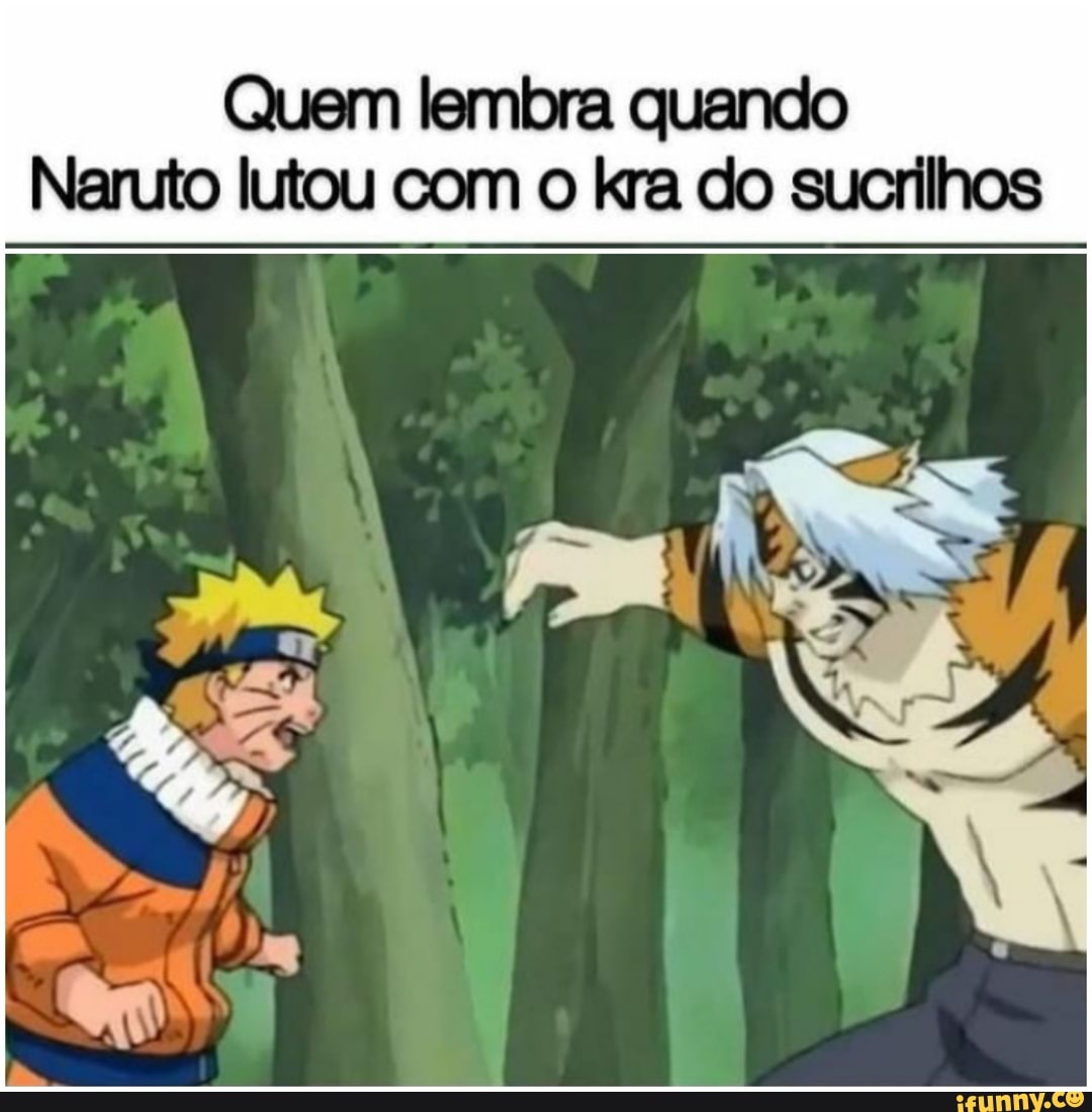 Quem lembra quando
Naruto lutou com o kra do sucrilhos