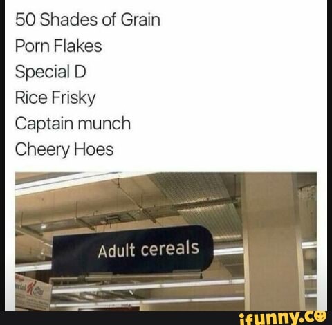 Grainporn - 50 Shades of Grain Porn Flakes Special D Rice Frisky Captain munch ...