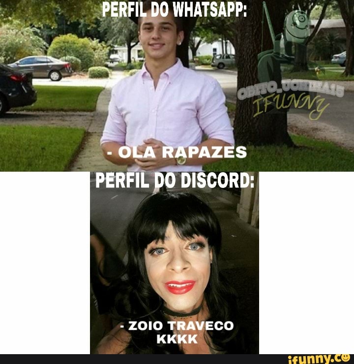 PERFIL DO WHATSAPP:
- OLA RAPAZES PERFIL DO DISCORD:
- ZOIO TRAVECO KKKK