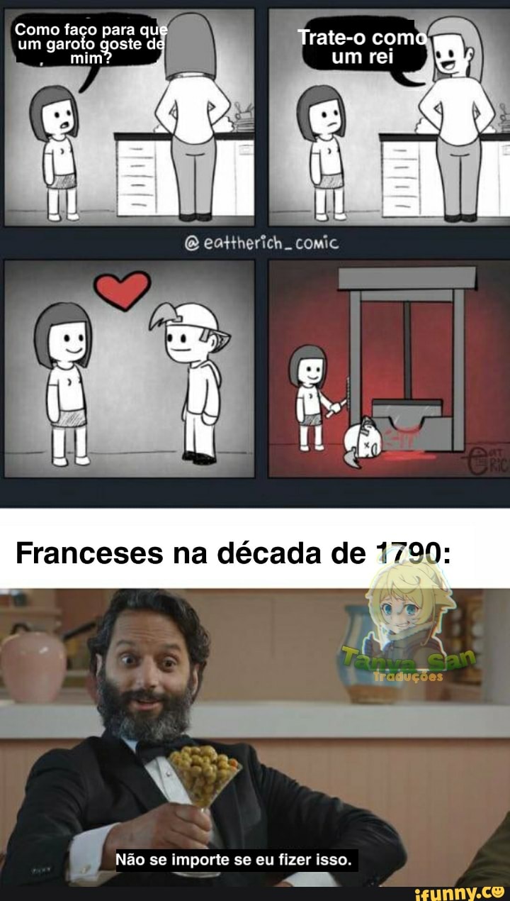 Como faço para que um garoto goste de Trate-o como mim
Itai
comi
Franceses na década de +790
Não se importe se eu fizer isso