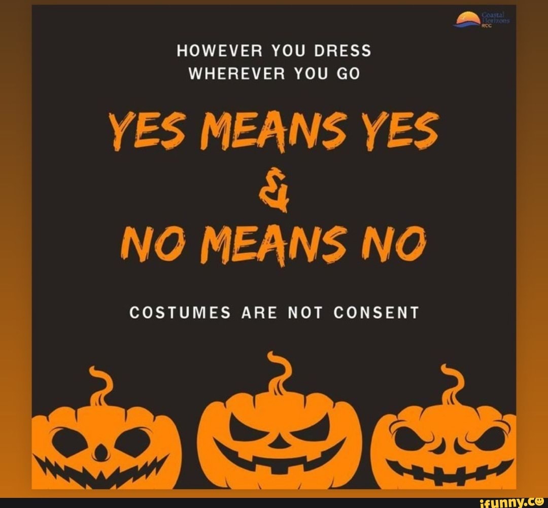 However You Dress Wherever You Go Yes Means Yes No Means No Costumes Are Not Consent