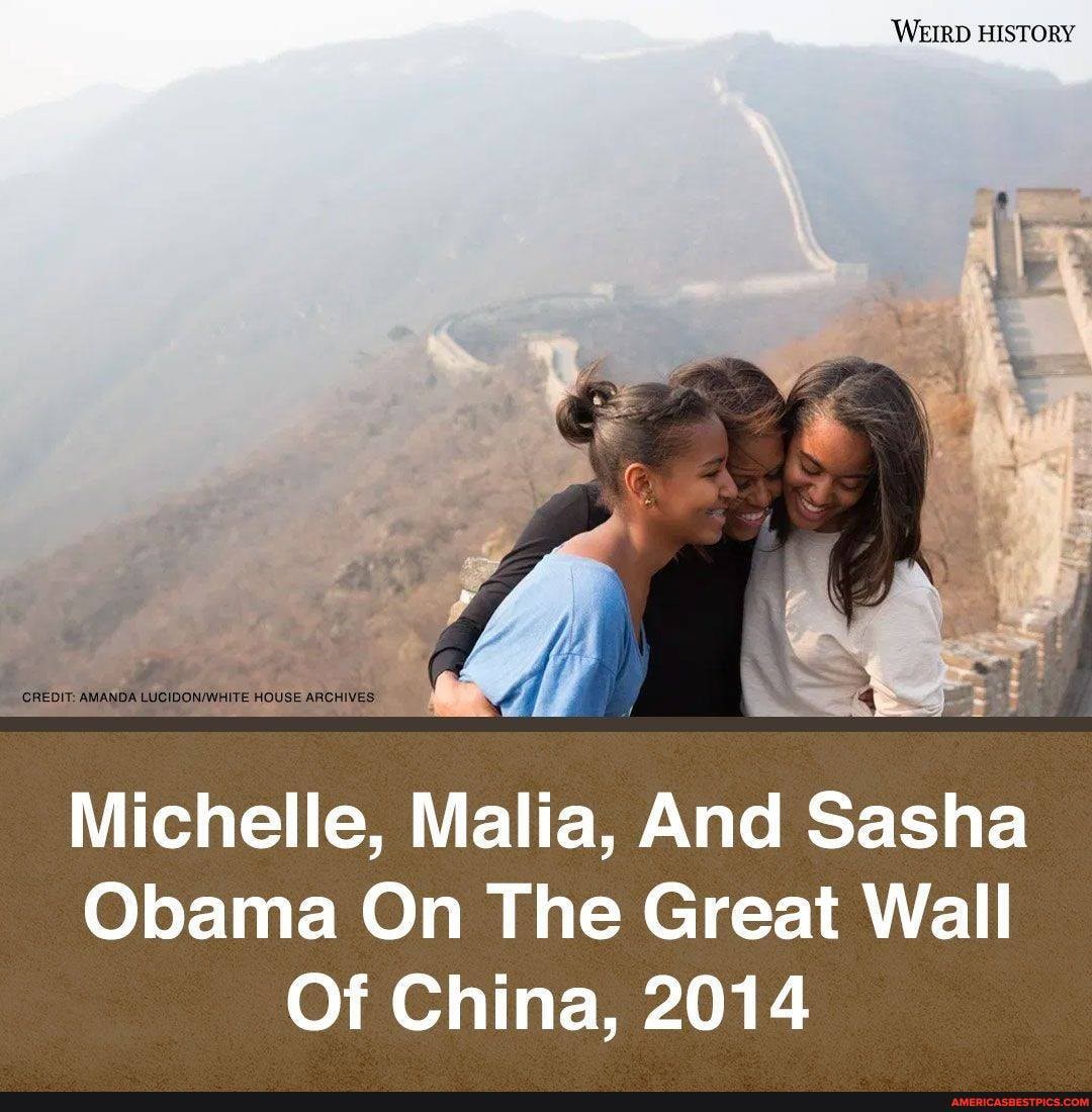 'WEIRD HISTORY
Michelle, Malia, And Sasha
Obama On The Great Wall
Of China, 2014