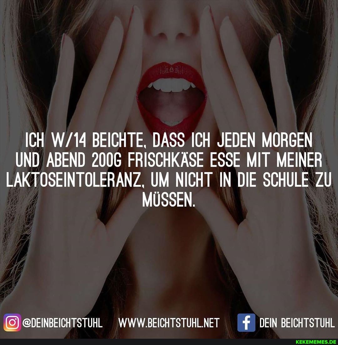 ICH BEICHTE, DASS ICH JEDEN MORGEN UND ABEND 2006 FRISCHKÄSE ESSE MIT MEINER LAKTOSEINTOLERANZ, UM NICHT IN DIE SCHULE ZU MÜSSEN.
@DEINBEICHTSTUHL WWW.BEICHTSTUHLNET DEIN BEICHTSTUHL