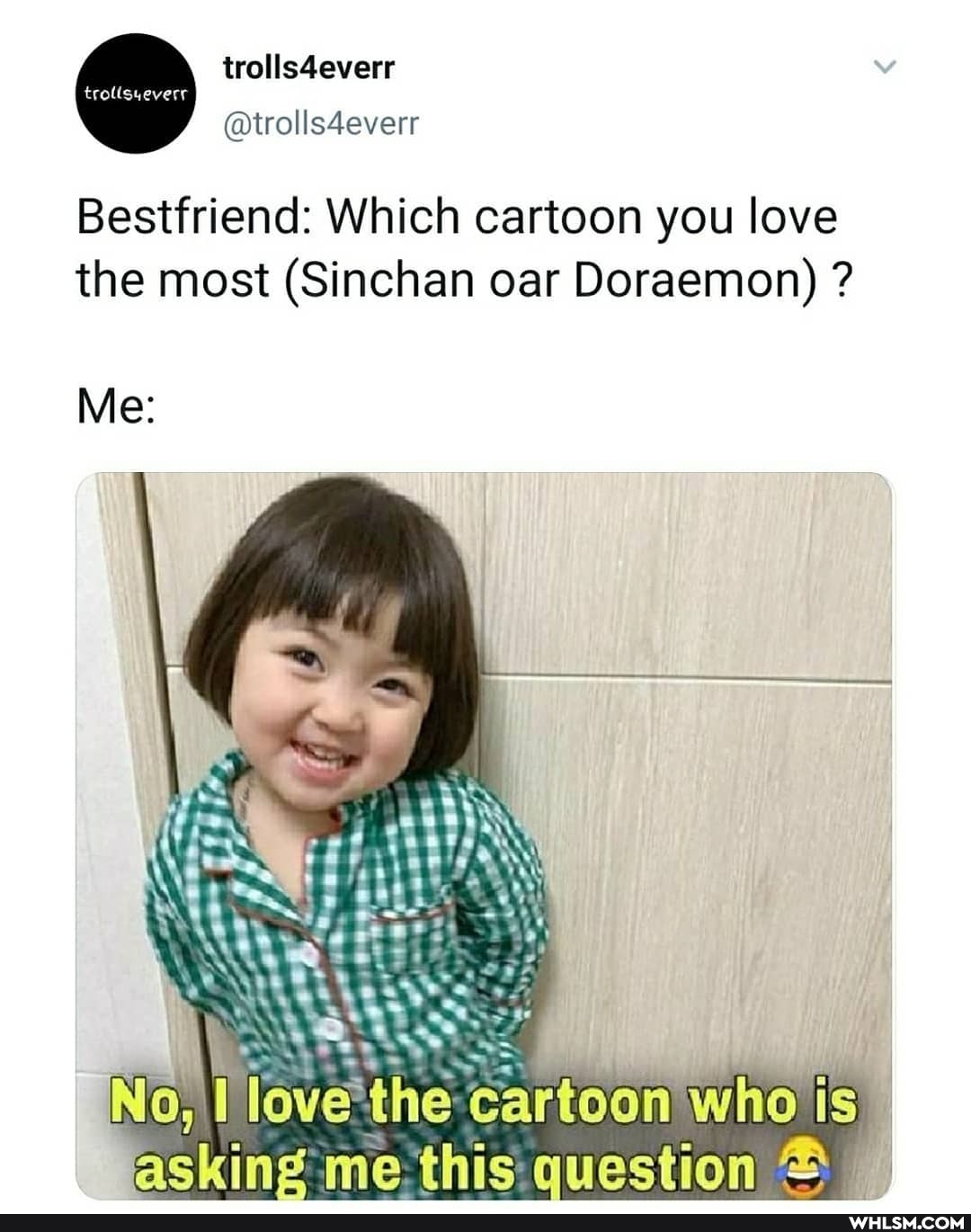 wolls4everr
@wolls4everr
Bestfriend: Which cartoon you love the most (Sinchan oar Doraemon) ?
Me:
the