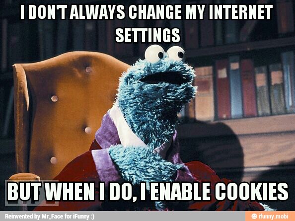 1 DON'T ALWAYS CHANGE MY INTERNET
SETTINGS
as
a
e
BUT WHEN
I DO, ENABLE COOKIES