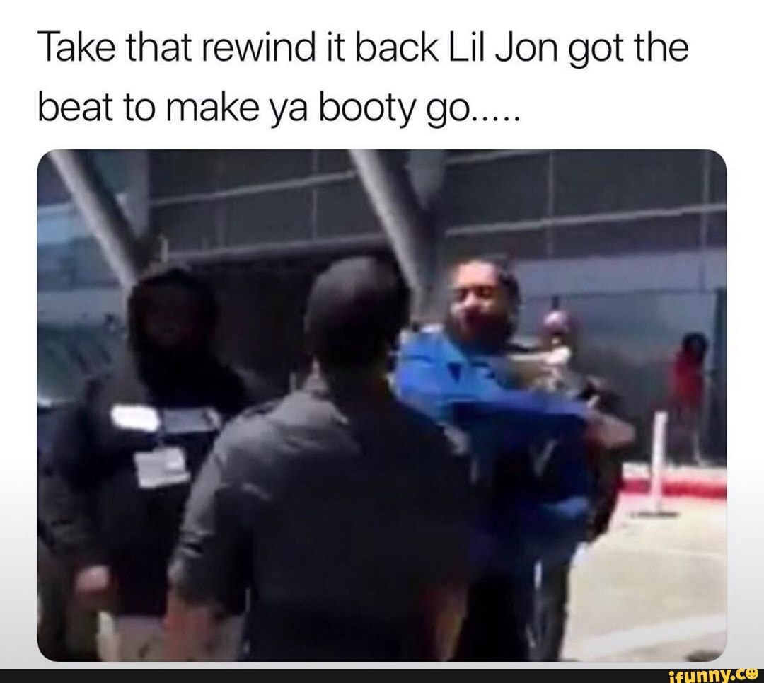 Take that rewind it back Lil Jon got the beat to make ya booty go
