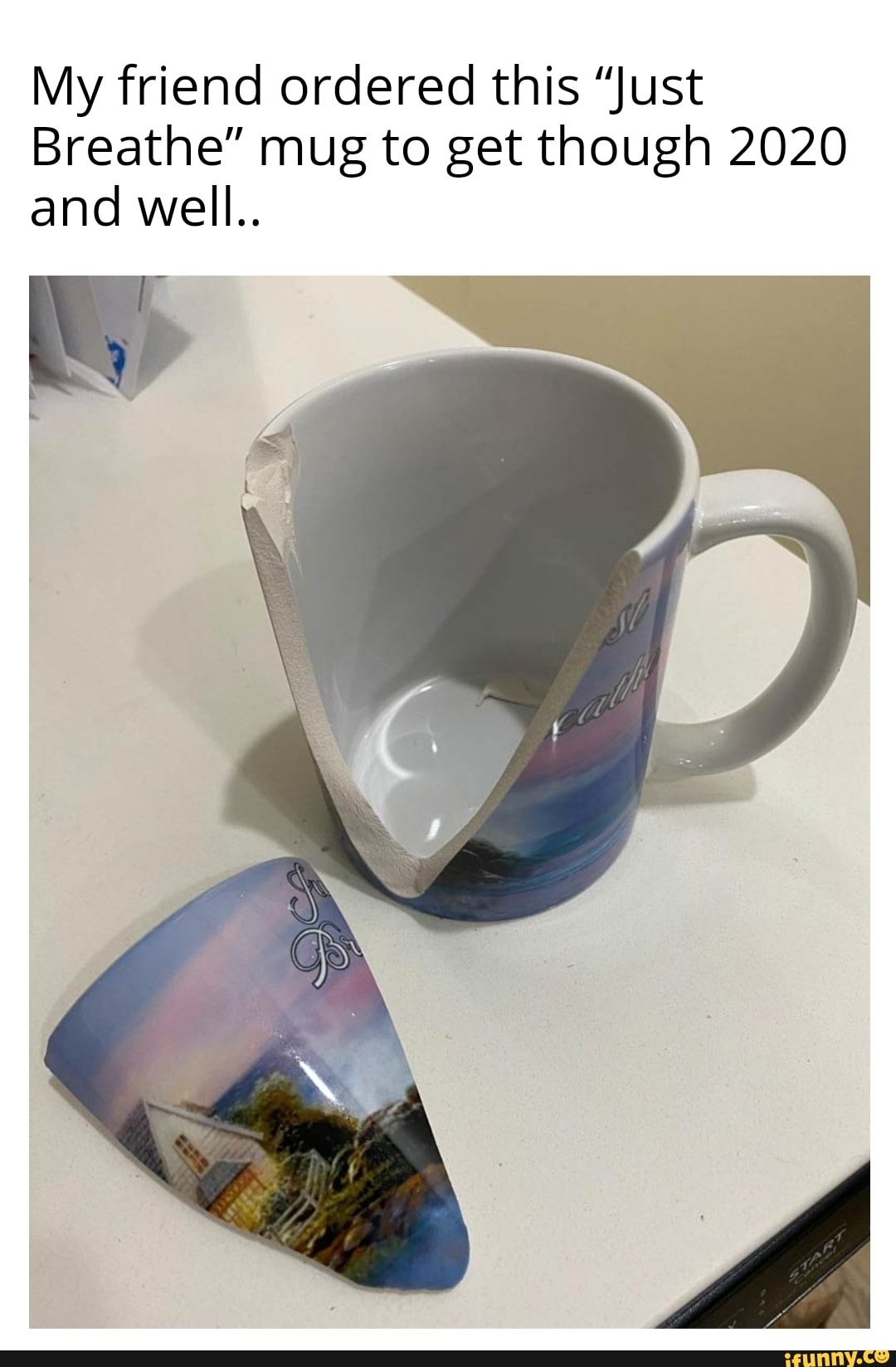 My friend ordered this "Just
Breathe" mug to get though 2020
and well..
