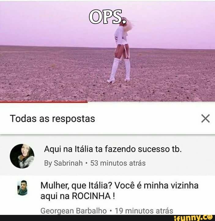 à
Aqui na Italia ta fazendo sucesso tb.
4
53 minutos atrás
a Mulher, que Itália? Você é minha vizinha
aqui na ROCINHA Georgean Barbalho 19 minutos atrás