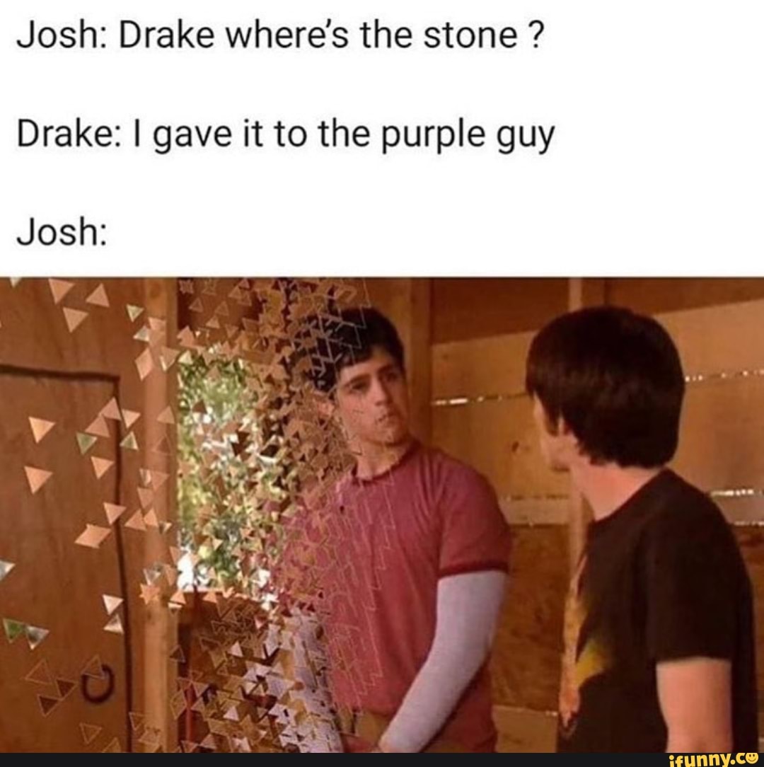 Drake and josh memes.