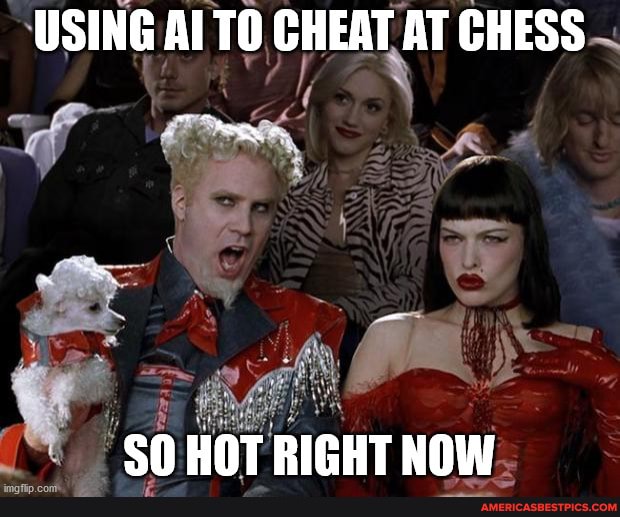 USING Al TO CHEAT AT CHESS
SO HOT RICHT NOW