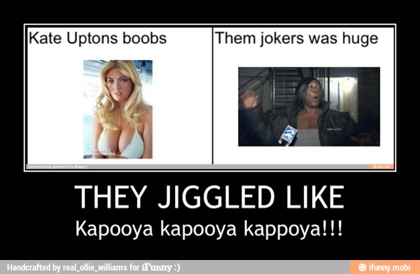 THEY JIGGLED LIKE
Kapooya kapooya kappoya!!! - THEY JIGGLED LIKE
Kapooya kapooya kappoya!!!