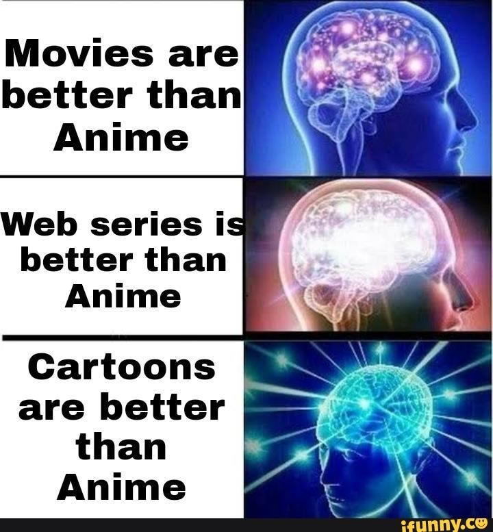 Movies are better than Anime Web series is better than Anime Cartoons