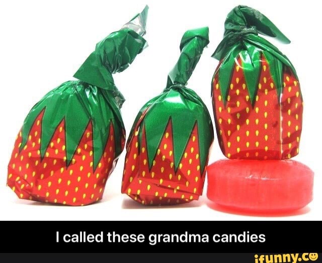 Lcalled these grandma candies I called these grandma candies iFunny