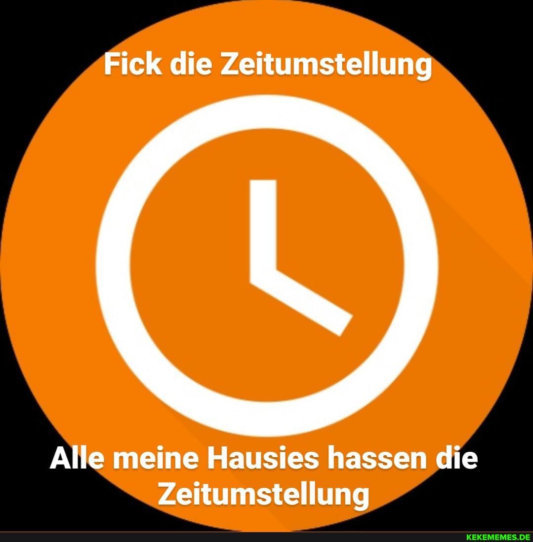 Fick die Zeitumstellung
Alle meine Hausies hassen die
Zeitumstellung