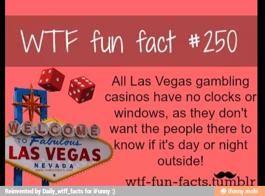 Ds All Las Vegas gambling
casinos have no clocks or
windows, as they don't
WE LS Ow LE want the people there to
know if it's day or night
LGA)
ee tan facta