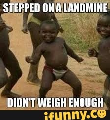 STEPPED OW A LANDMINE
DIDW'T WEIGH ENOUGH.