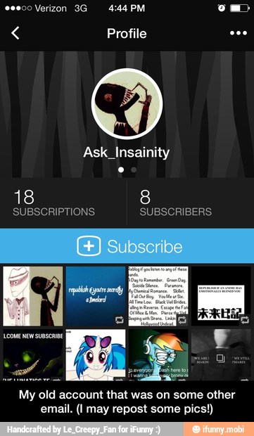 Ask_Insainity
My old account that was on some other
email. (I may repost some pics!) - My old account that was on some other email. (I may repost some pics!)