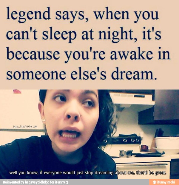 legend-says-when-you-can-t-sleep-at-night-it-s-because-you-re-awake