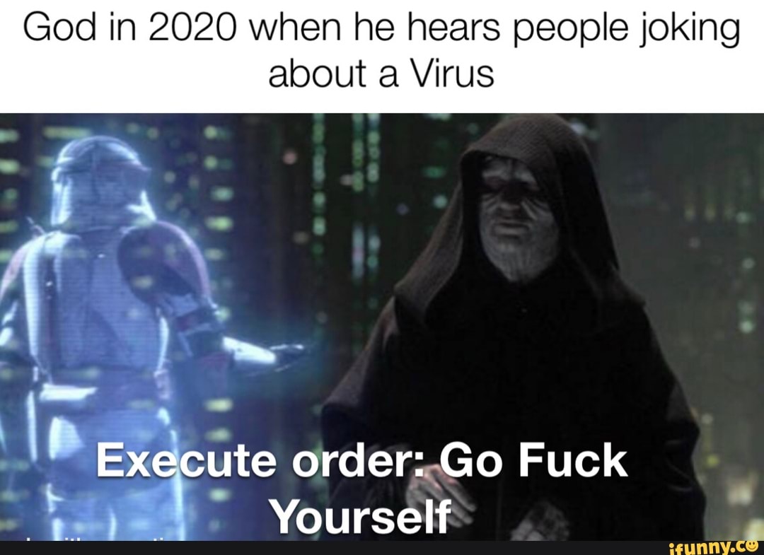 God in 2020 when he hears people joking
about a Virus
te order:.Go Fuck
7
Yourself
2
Pei