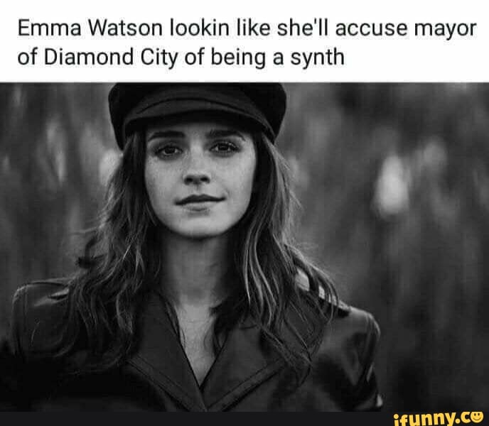 Emma Watson lookin like she'll accuse mayor
of Diamond City of being a synth