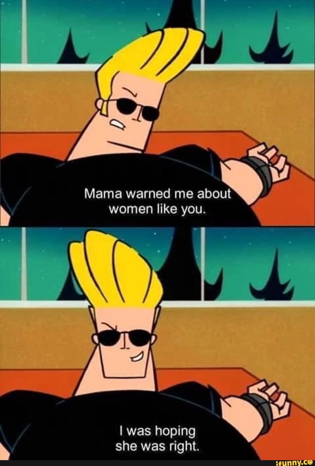 We
Mama warned me about women like you.
I was hoping she was right.