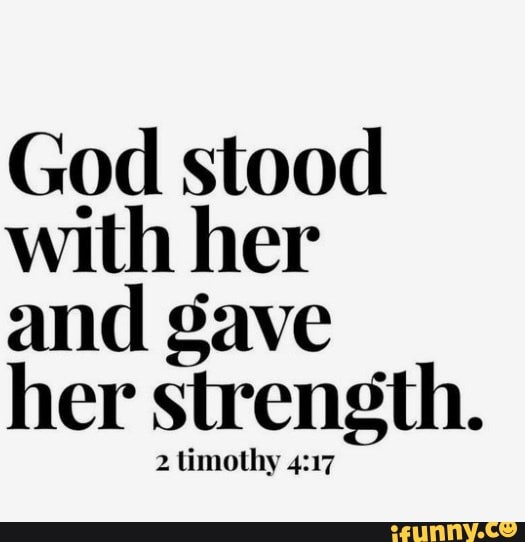 God stood with her
and gave
her strength.
