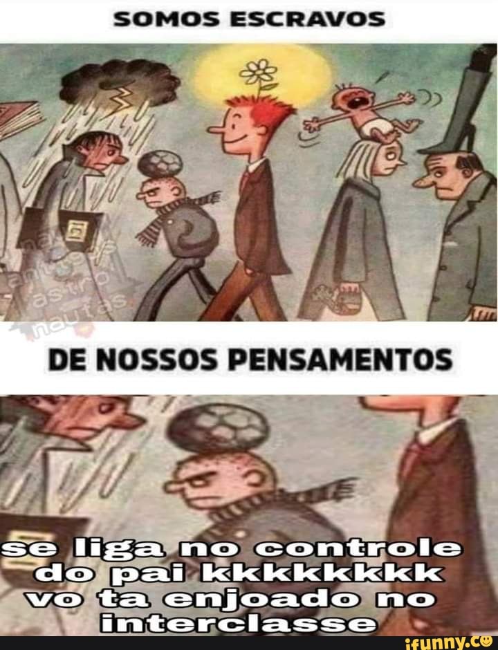 SOMOS ESCRAVOS
se liga no controle do pai kkkkkkkkk vo ta enjoado no interclasse