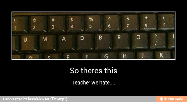 So theres this
Teacher we hate....