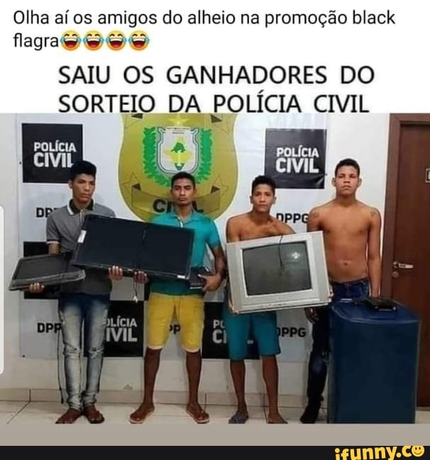 Olha aí os amigos do alheio na promoção black flagrav
SAIU OS GANHADORES DO SORTEIO DA POLÍCIA CIVIL