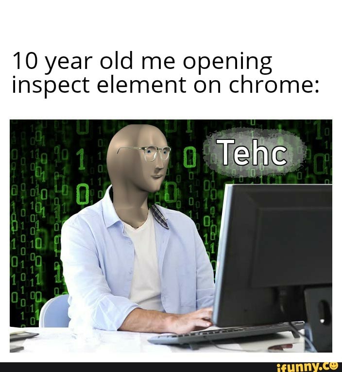 10 Year Old Me Opening Inspect Element On Chrome Ifunny - get free robux with inspect element a ifunny