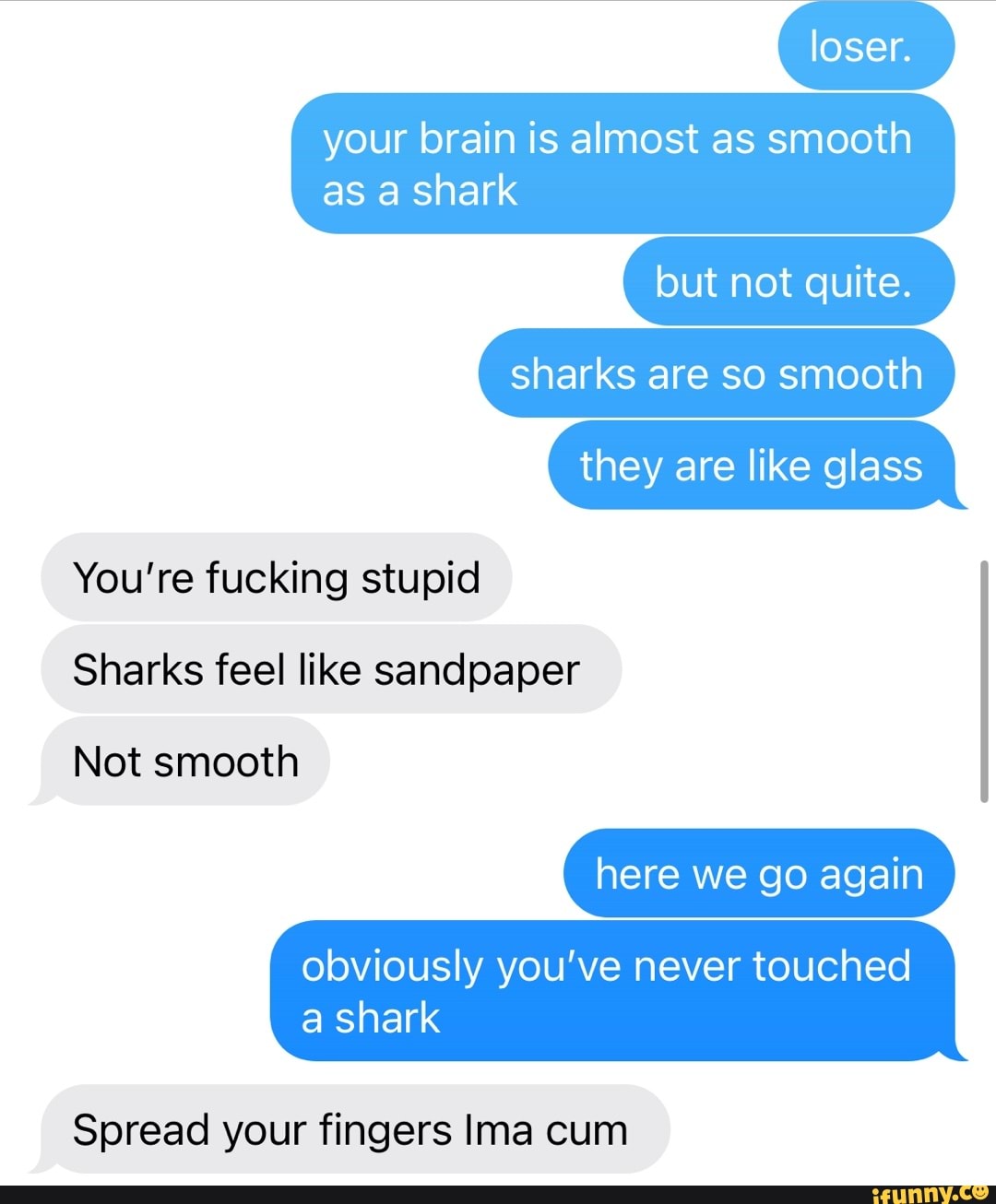 Loser. your brain is almost as smooth as a shark but not quite. sharks