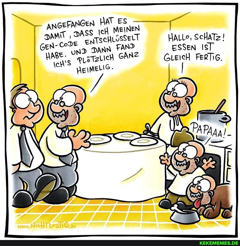 ANGEFANGEN es
'ASS MEINEN entschLösselT DANN FAND GANZ HALLo, ScHaTz ESSEN !
RLsTzLich GANZ ESSEN IsT FERTiG,
GueicH FErTiG.