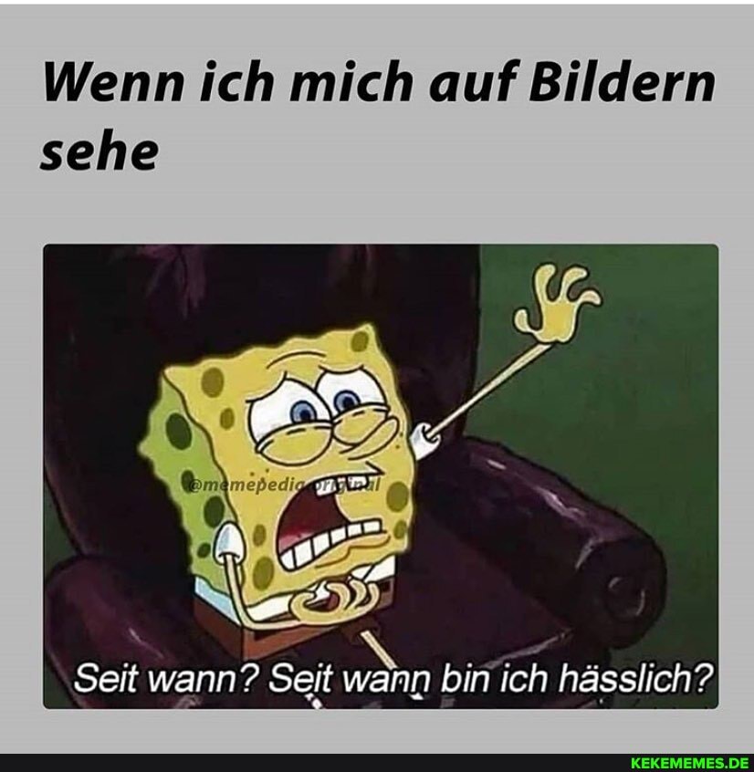 Wenn ich mich auf Bildern sehe
bin ich hässlich?