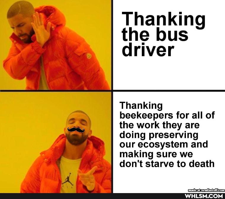 Thanking the bus driver
Thanking beekeepers for all of the work they are doing preserving our ecosystem and making sure we don't starve to death