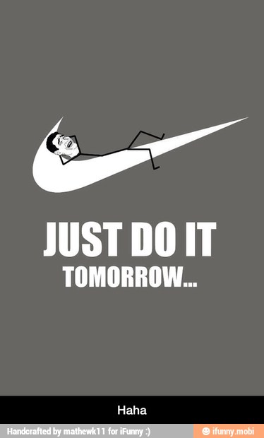 JUST DO IT
TOMORROW... - Haha