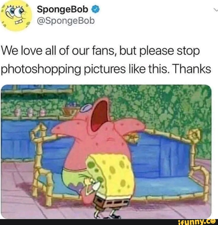 SpongeBob @SpongeBob We love all of our fans, but please stop ...