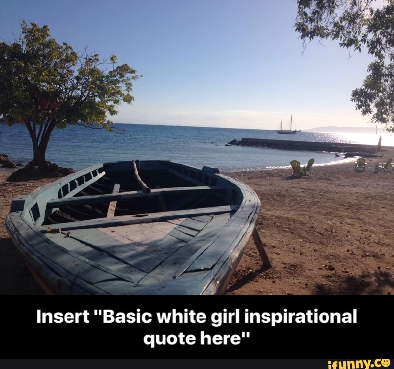 Insert Basic White Girl Inspirational Quote Here Insert Basic White Girl Inspirational Quote Here Ifunny