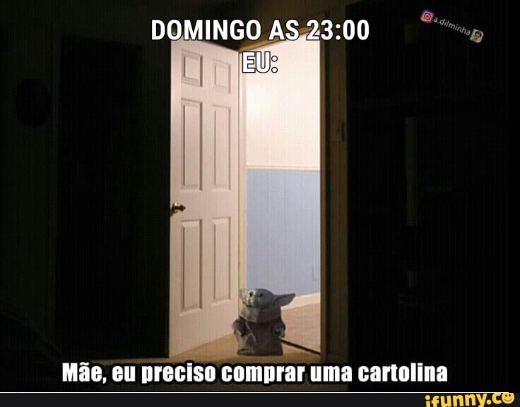 DOMINGO AS 23:00 "mu,
E
vs
Mãe, eu preciso comprar uma cartolina