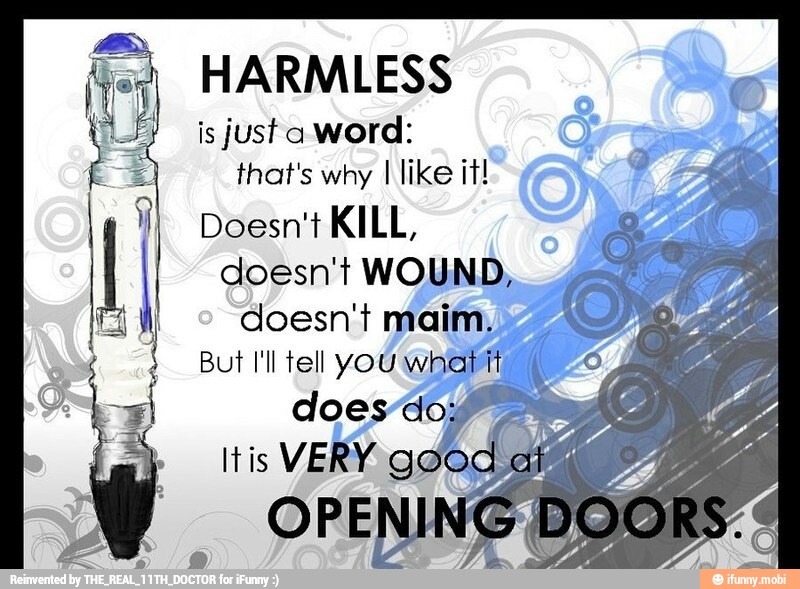 HARMLESS
is justa Word:
that's why I like it!
Doesn't KILL,
doesn't WOUND,
doesn't maim, 7 7
But I'll tell YOU what a ye
does do