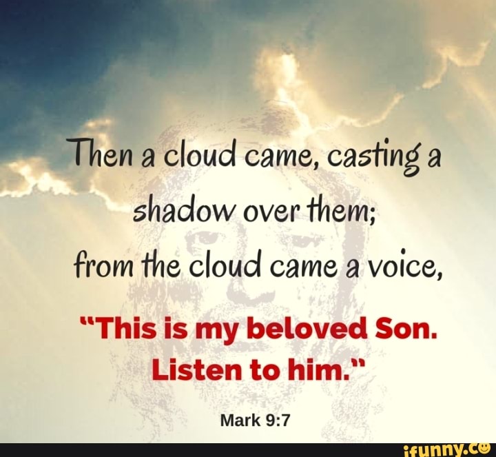 Ena cloud came, casting a shadow over them; from the cloud came a voice