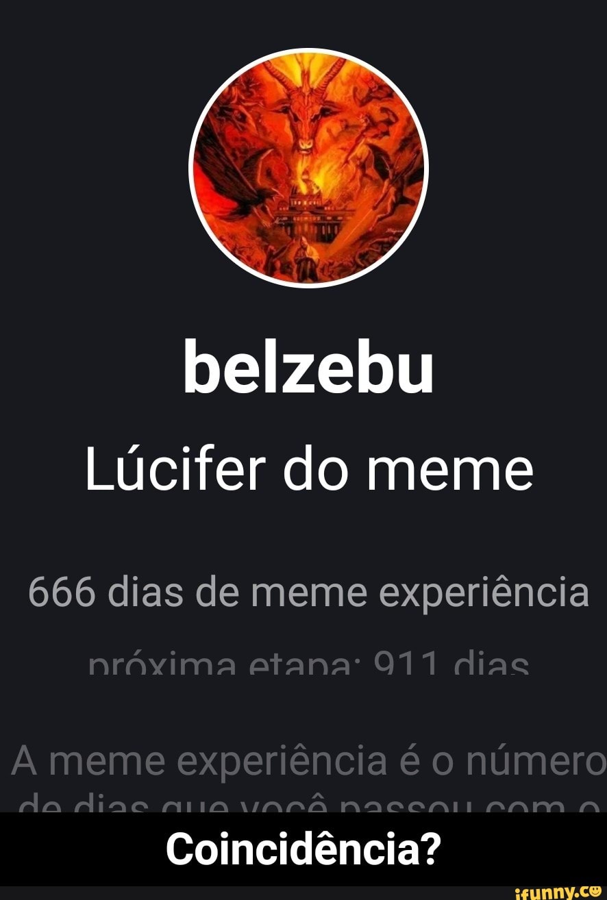 belzebu
Lúcifer do meme
666 dias de meme experiência
Coincidência? - Coincidência?