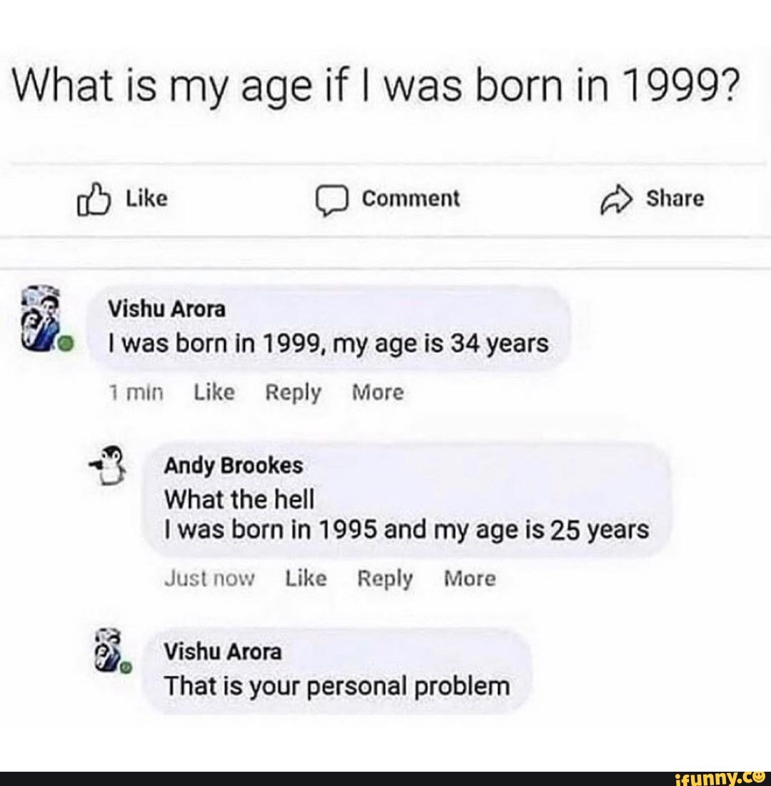 What is my age if I was born in 1999? Like comment > Share Vishu Arora