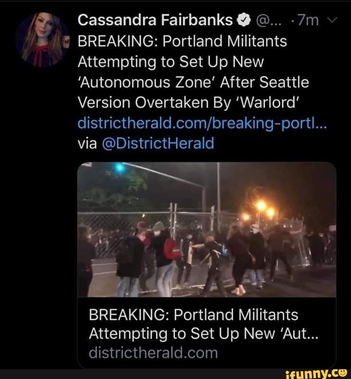 ES Cassandra Fairbanks Y 0... -7m
¿2 BREAKING: Portland Militants
Attempting to Set Up New
'Autonomous Zone' After Seattle
Version Overtaken By 'Warlord'
districtherald.com/breaking-portl...
BREAKING: Portland Militants
Attempting to Set Up New 'Aut...
districtherald.com