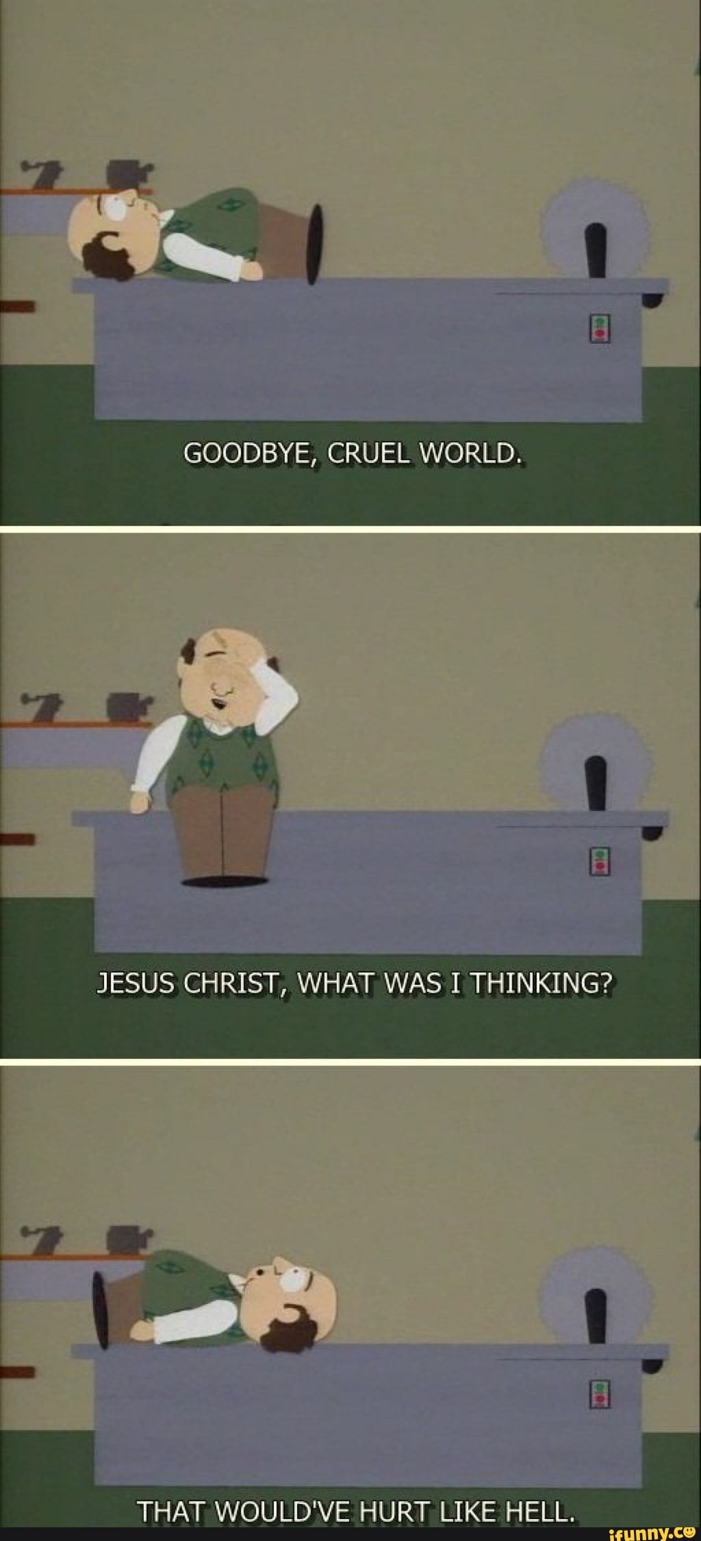 GOODBYE, CRUEL WORLD.
JESUS CHRIST, WHAT WAS I THINKING?