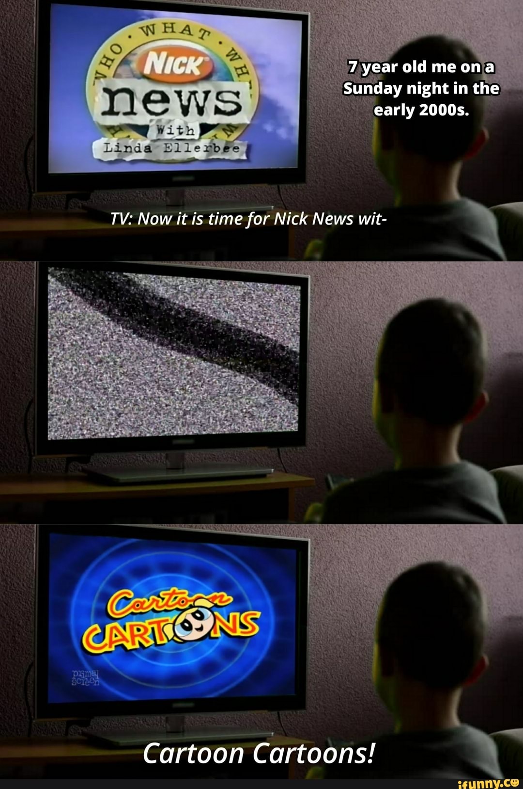 7 year old me on@ Sunday night in the early 2000s. TV: Now it is time for  Nick News wit- Cartoon Cartoons! 