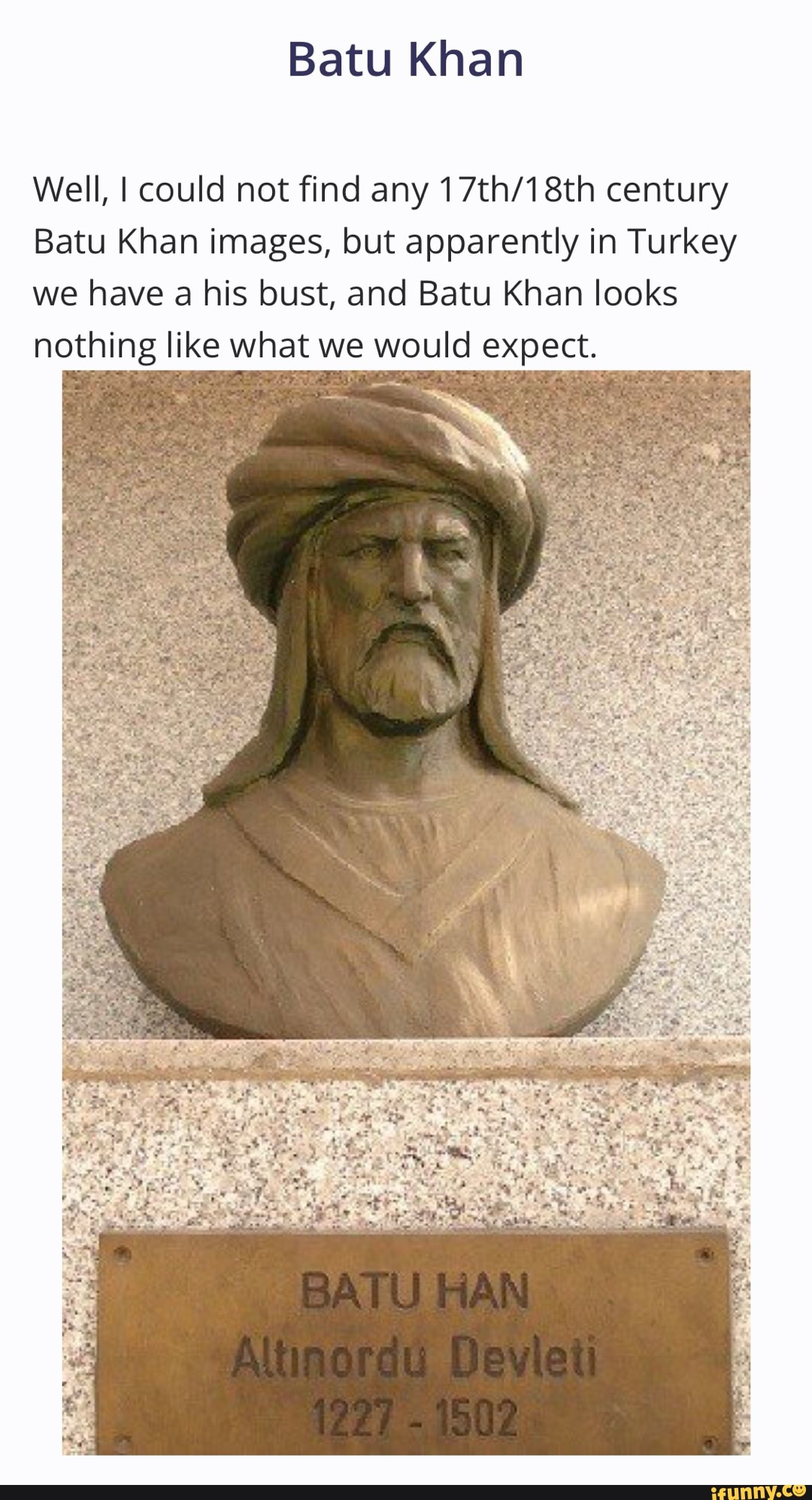 Batu Khan Well, I could not find any century Batu Khan images, but