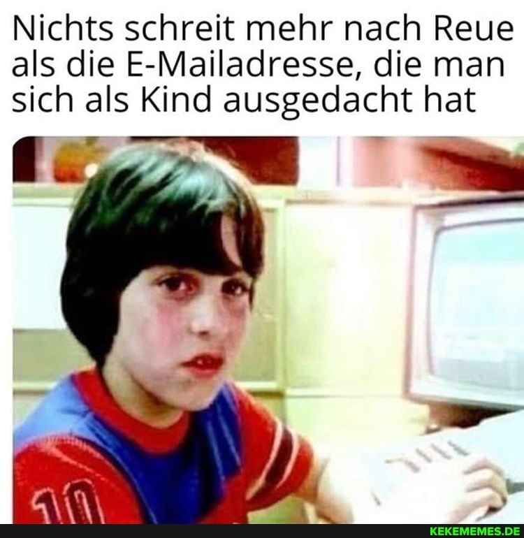 Nichts schreit mehr nach Reue als die E-Mailadresse, die man sich als Kind ausgedacht hat