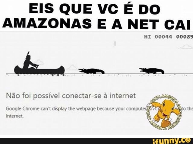 EIS QUE VC É DO
AMAZONAS E A NET CAI
Não foi possível conectar-se à internet
Google Chrome can't display the webpage because your
ntemet